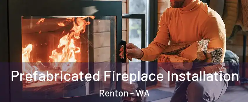  Prefabricated Fireplace Installation Renton - WA