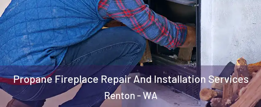  Propane Fireplace Repair And Installation Services Renton - WA