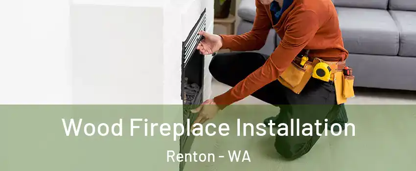  Wood Fireplace Installation Renton - WA